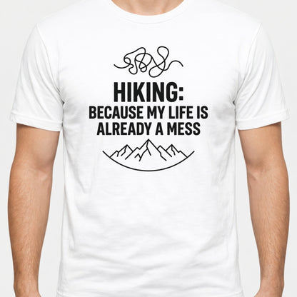 Hiking Because My Life's Already a Mess Funny Hiking Shirt