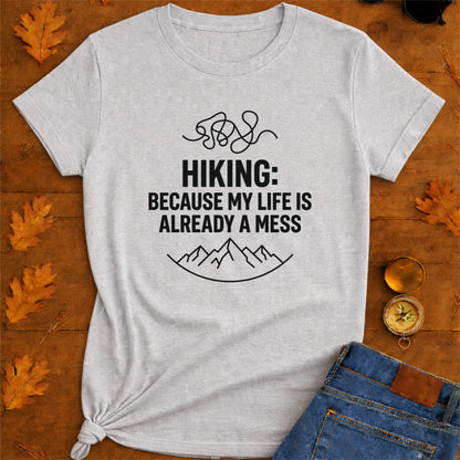 Hiking Because My Life's Already a Mess Funny Hiking Shirt
