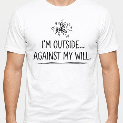 I'm Outside Against My Will Funny Outdoor T-Shirt