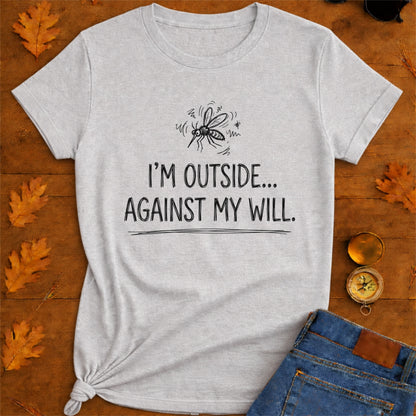 I'm Outside Against My Will Funny Outdoor T-Shirt