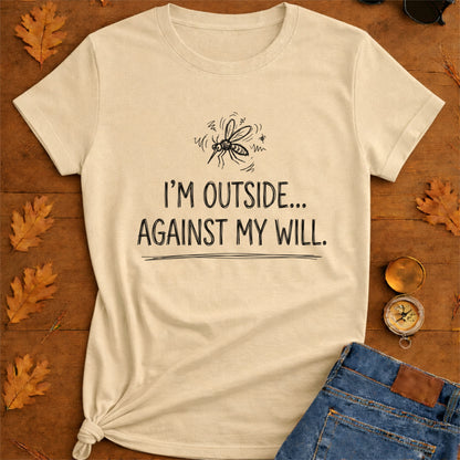 I'm Outside Against My Will Funny Outdoor T-Shirt