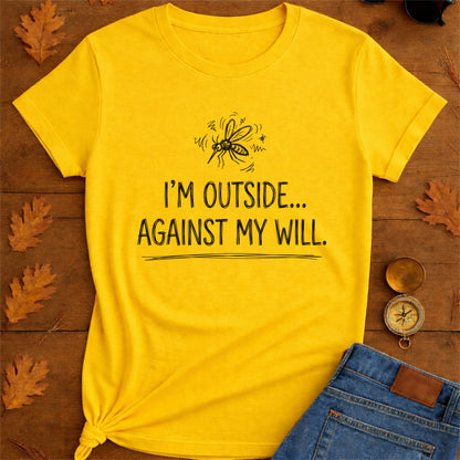I'm Outside Against My Will Funny Outdoor T-Shirt