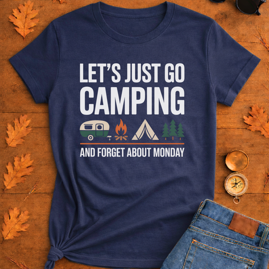 Let’s Just Go Camping T-Shirt — “And Forget About Monday”